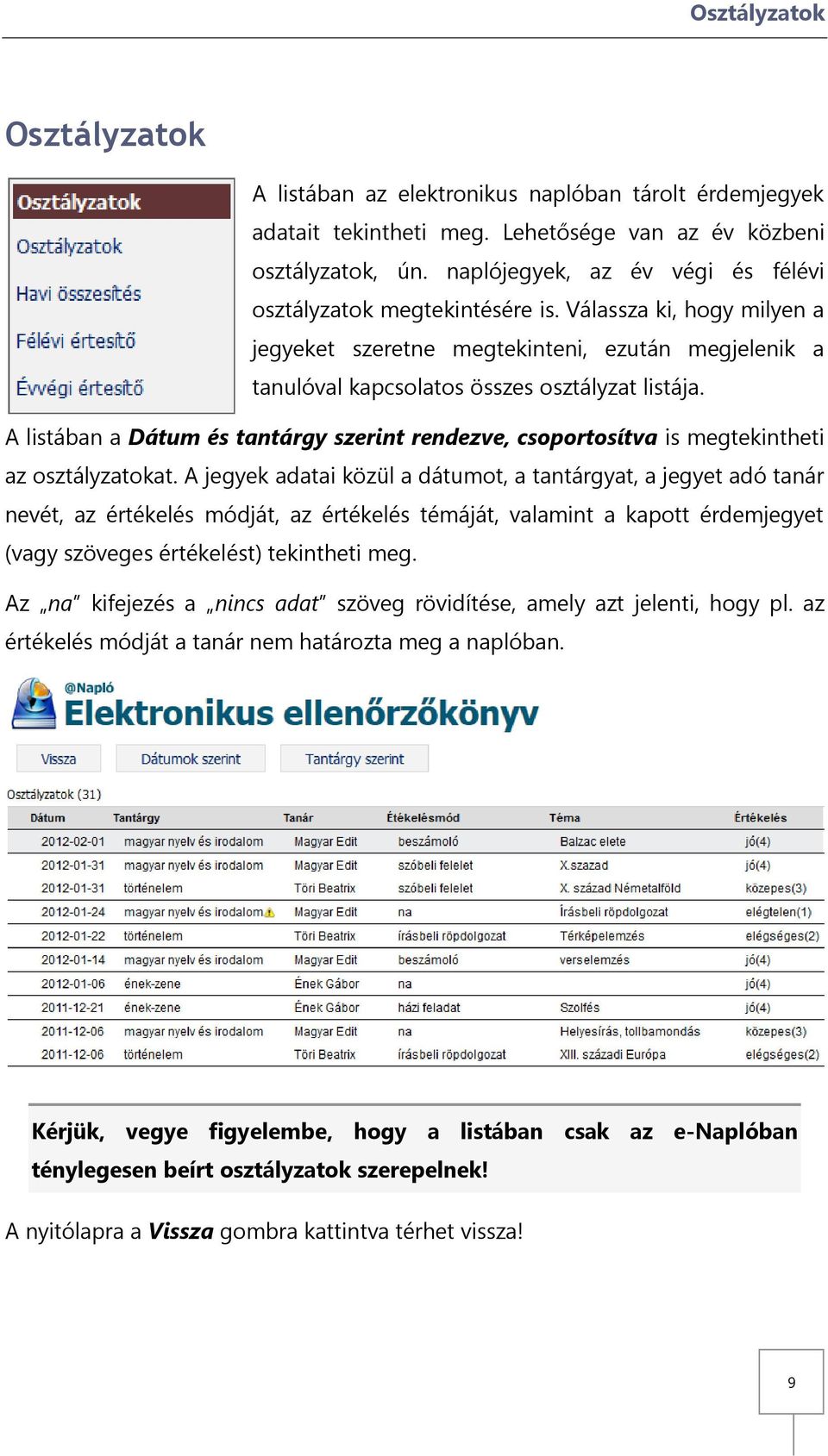 A listában a Dátum és tantárgy szerint rendezve, csoportosítva is megtekintheti az osztályzatokat.