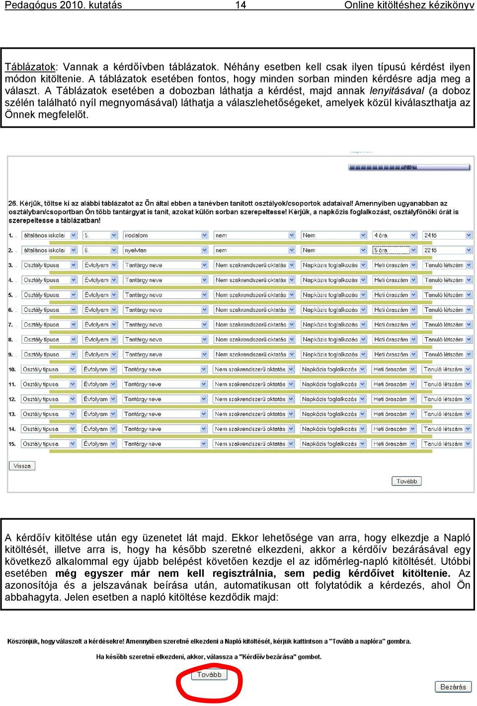 A Táblázatok esetében a dobozban láthatja a kérdést, majd annak lenyitásával (a doboz szélén található nyíl megnyomásával) láthatja a válaszlehetőségeket, amelyek közül kiválaszthatja az Önnek