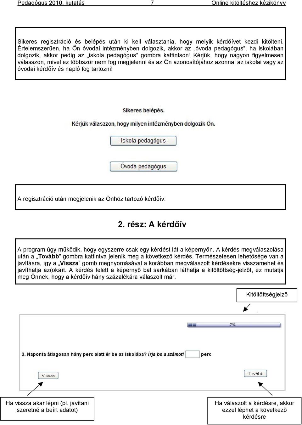 Kérjük, hogy nagyon figyelmesen válasszon, mivel ez többször nem fog megjelenni és az Ön azonosítójához azonnal az iskolai vagy az óvodai kérdőív és napló fog tartozni!