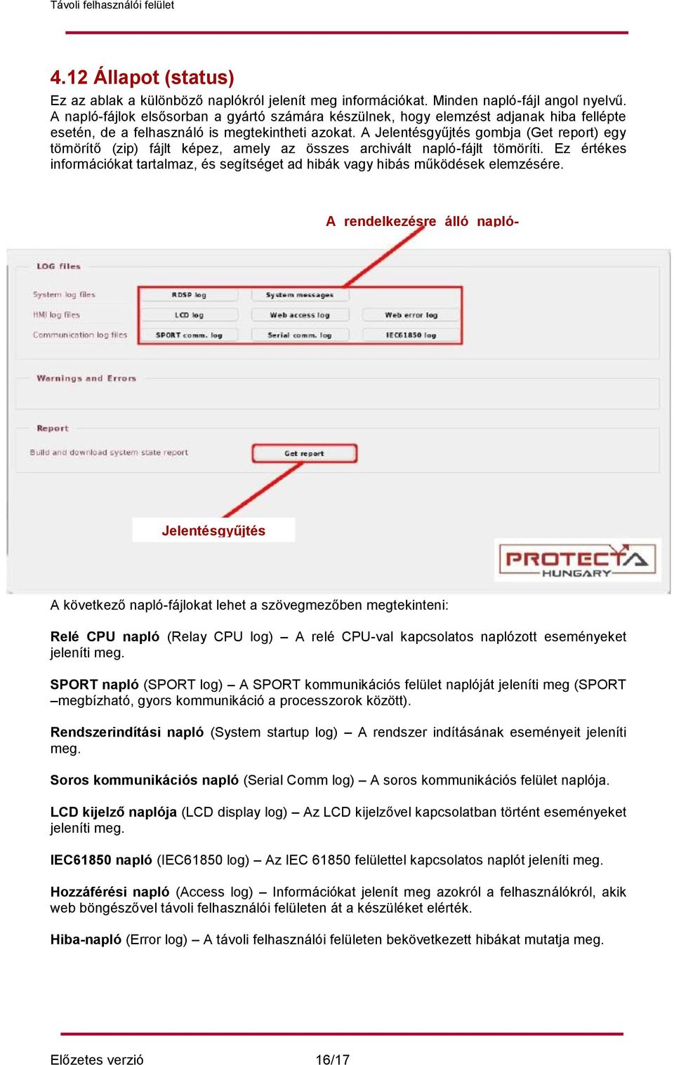 A Jelentésgyűjtés (Get report) egy tömörítő (zip) fájlt képez, amely az összes archivált napló-fájlt tömöríti.