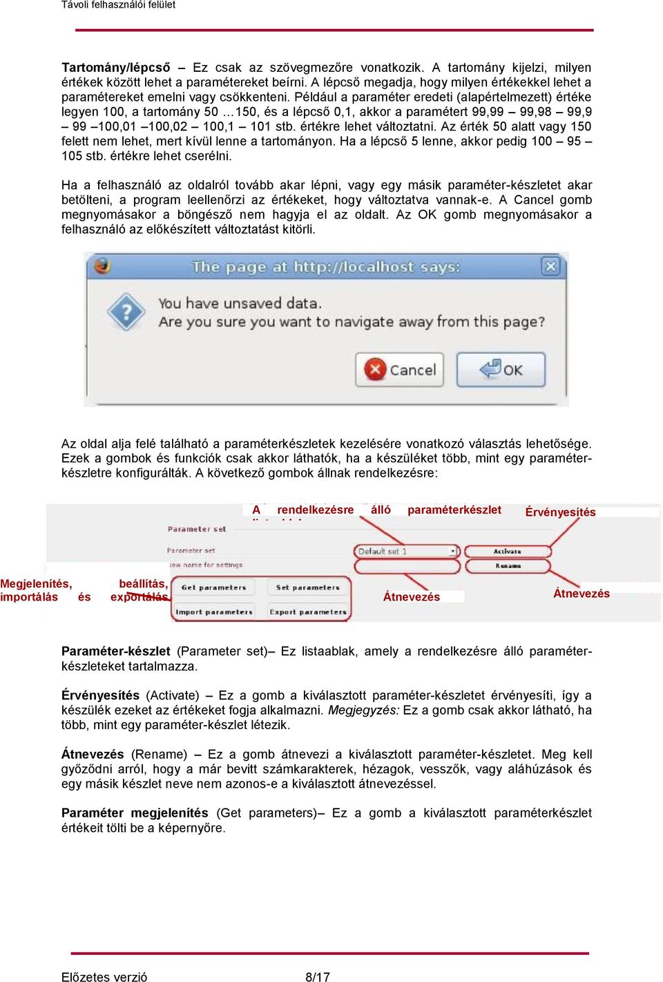 Például a paraméter eredeti (alapértelmezett) értéke legyen 100, a tartomány 50 150, és a lépcső 0,1, akkor a paramétert 99,99 99,98 99,9 99 100,01 100,02 100,1 101 stb. értékre lehet változtatni.