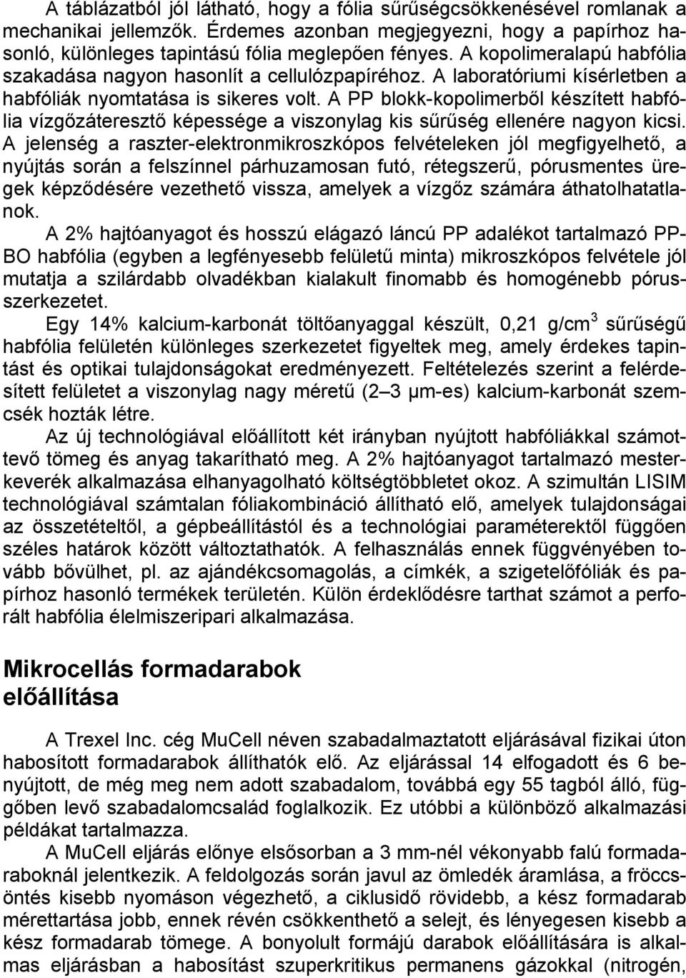 A PP blokk-kopolimerből készített habfólia vízgőzáteresztő képessége a viszonylag kis sűrűség ellenére nagyon kicsi.