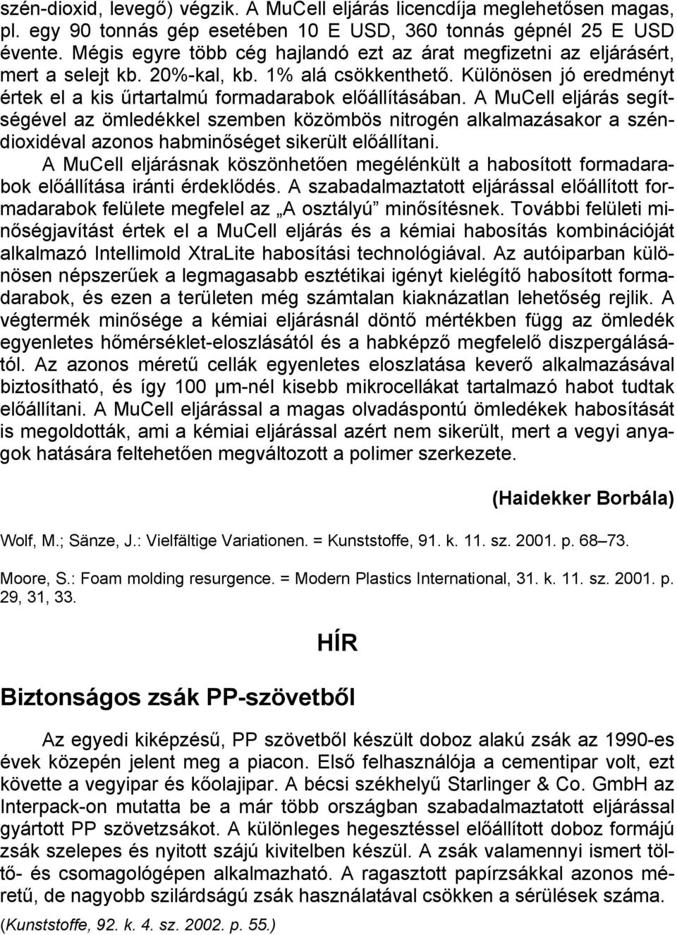 A MuCell eljárás segítségével az ömledékkel szemben közömbös nitrogén alkalmazásakor a széndioxidéval azonos habminőséget sikerült előállítani.