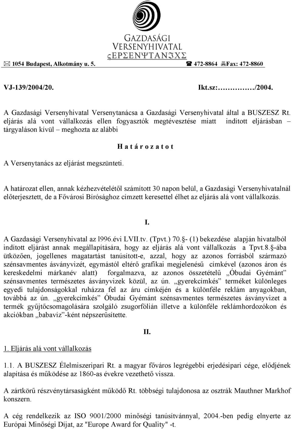 H a t á r o z a t o t A határozat ellen, annak kézhezvételétől számított 30 napon belül, a Gazdasági Versenyhivatalnál előterjesztett, de a Fővárosi Bírósághoz címzett keresettel élhet az eljárás alá