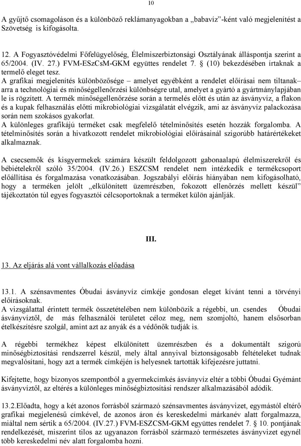 A grafikai megjelenítés különbözősége amelyet egyébként a rendelet előírásai nem tiltanak arra a technológiai és minőségellenőrzési különbségre utal, amelyet a gyártó a gyártmánylapjában le is