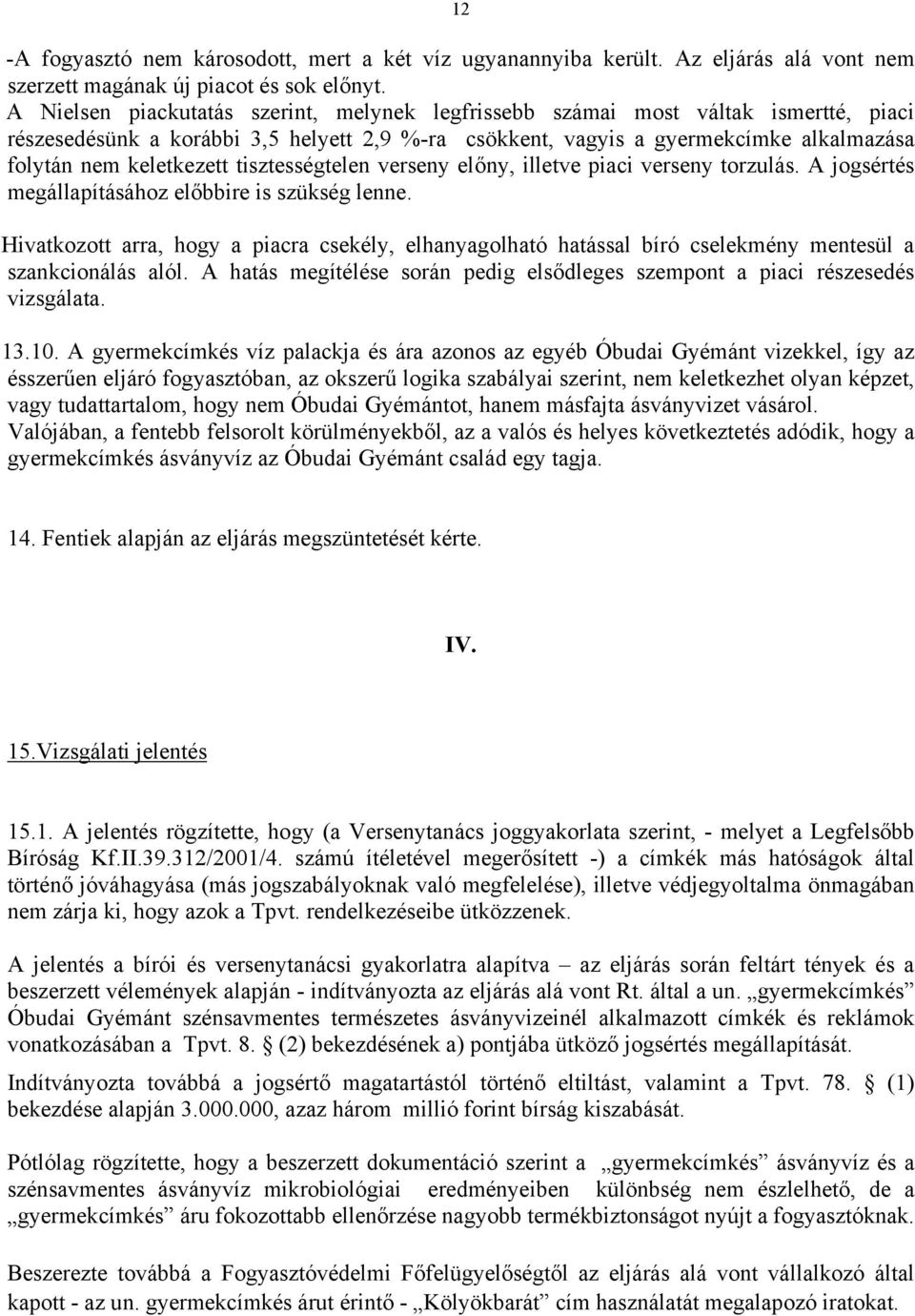 tisztességtelen verseny előny, illetve piaci verseny torzulás. A jogsértés megállapításához előbbire is szükség lenne.