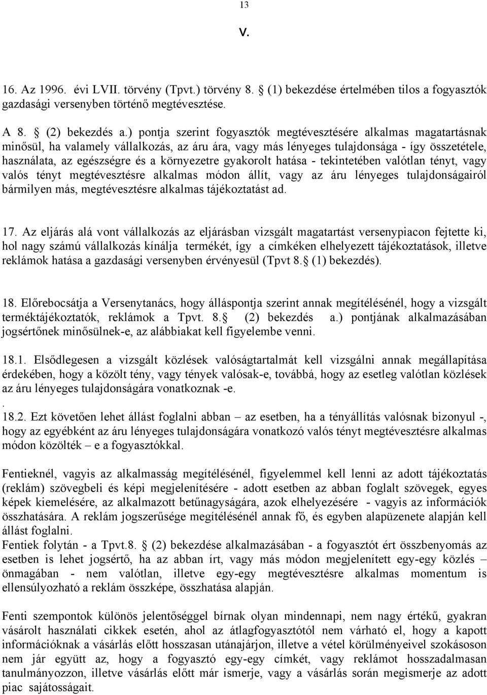 környezetre gyakorolt hatása - tekintetében valótlan tényt, vagy valós tényt megtévesztésre alkalmas módon állít, vagy az áru lényeges tulajdonságairól bármilyen más, megtévesztésre alkalmas