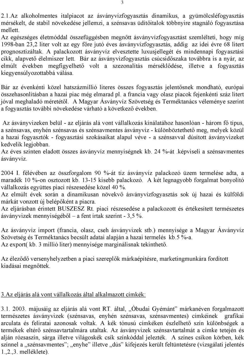 prognosztizáltak. A palackozott ásványvíz elvesztette luxusjellegét és mindennapi fogyasztási cikk, alapvető élelmiszer lett.