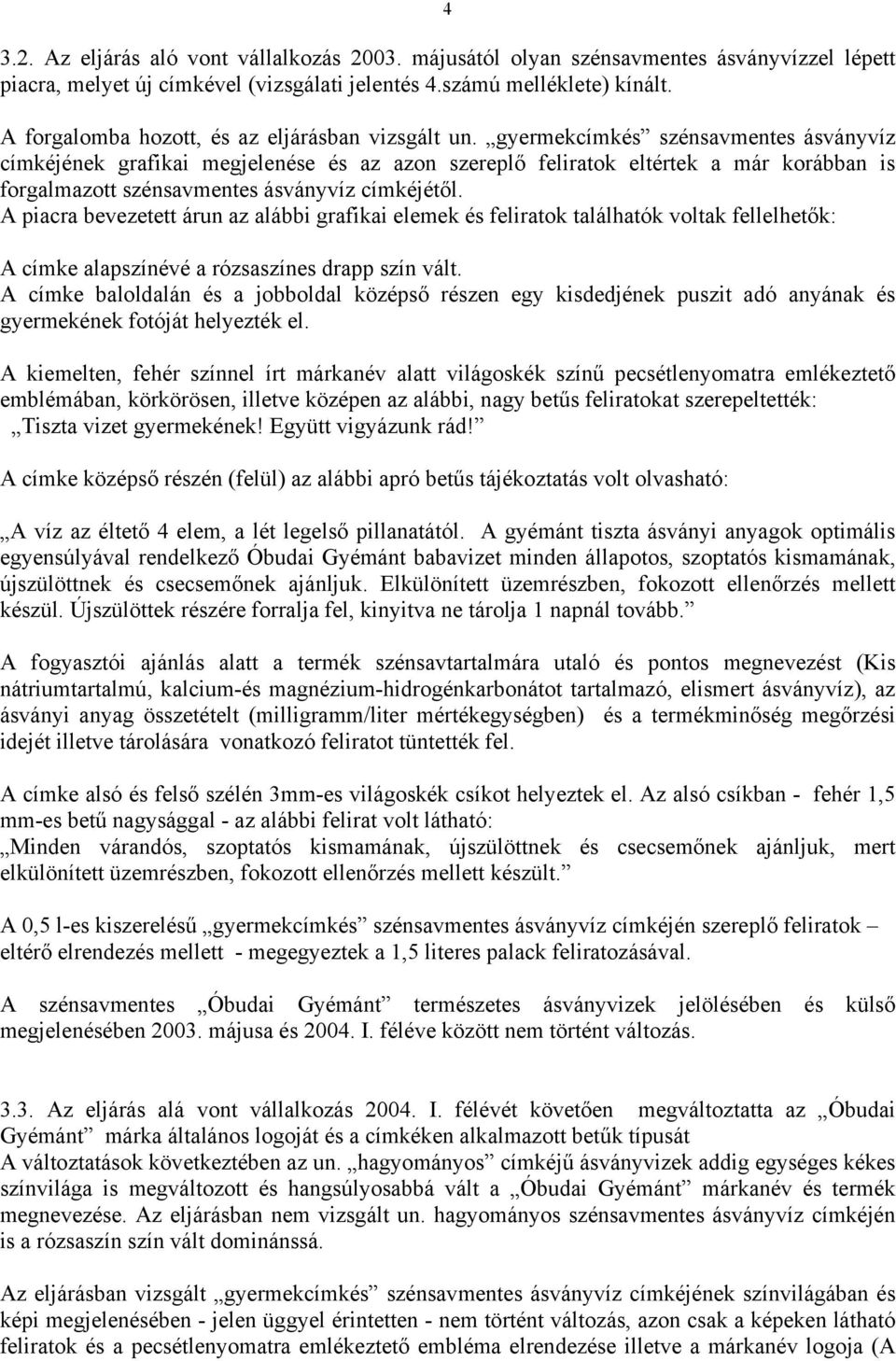 gyermekcímkés szénsavmentes ásványvíz címkéjének grafikai megjelenése és az azon szereplő feliratok eltértek a már korábban is forgalmazott szénsavmentes ásványvíz címkéjétől.