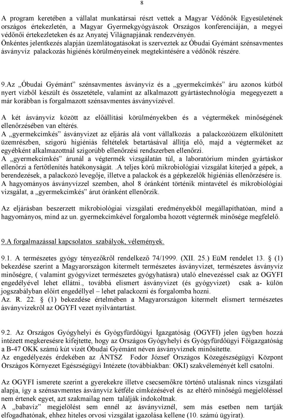 Önkéntes jelentkezés alapján üzemlátogatásokat is szerveztek az Óbudai Gyémánt szénsavmentes ásványvíz palackozás higiénés körülményeinek megtekintésére a védőnők részére. 9.