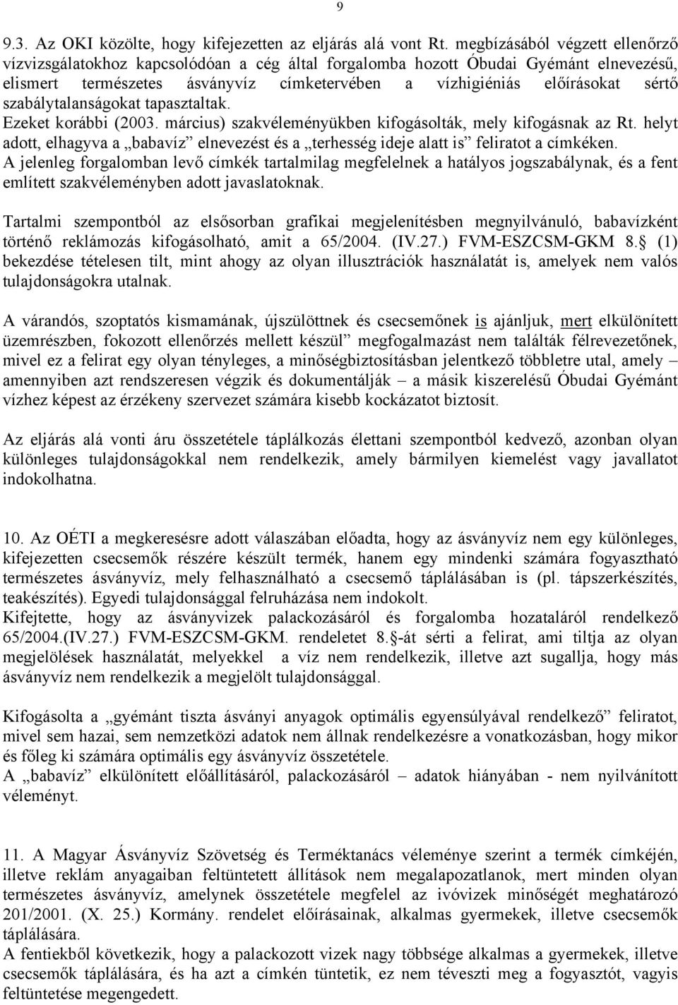 szabálytalanságokat tapasztaltak. Ezeket korábbi (2003. március) szakvéleményükben kifogásolták, mely kifogásnak az Rt.