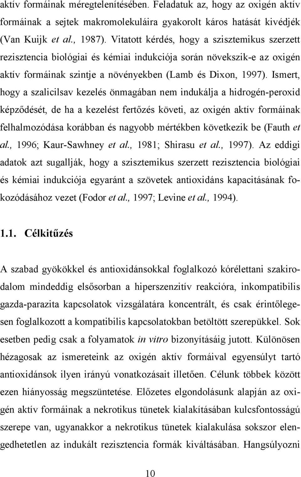 Ismert, hogy a szalicilsav kezelés önmagában nem indukálja a hidrogén-peroxid képződését, de ha a kezelést fertőzés követi, az oxigén aktív formáinak felhalmozódása korábban és nagyobb mértékben