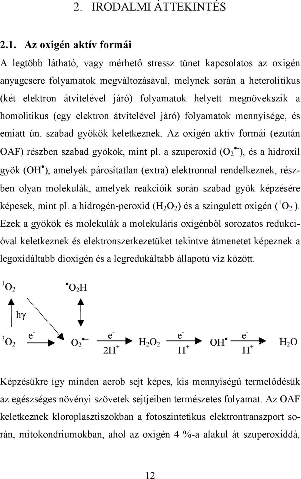 folyamatok helyett megnövekszik a homolitikus (egy elektron átvitelével járó) folyamatok mennyisége, és emiatt ún. szabad gyökök keletkeznek.