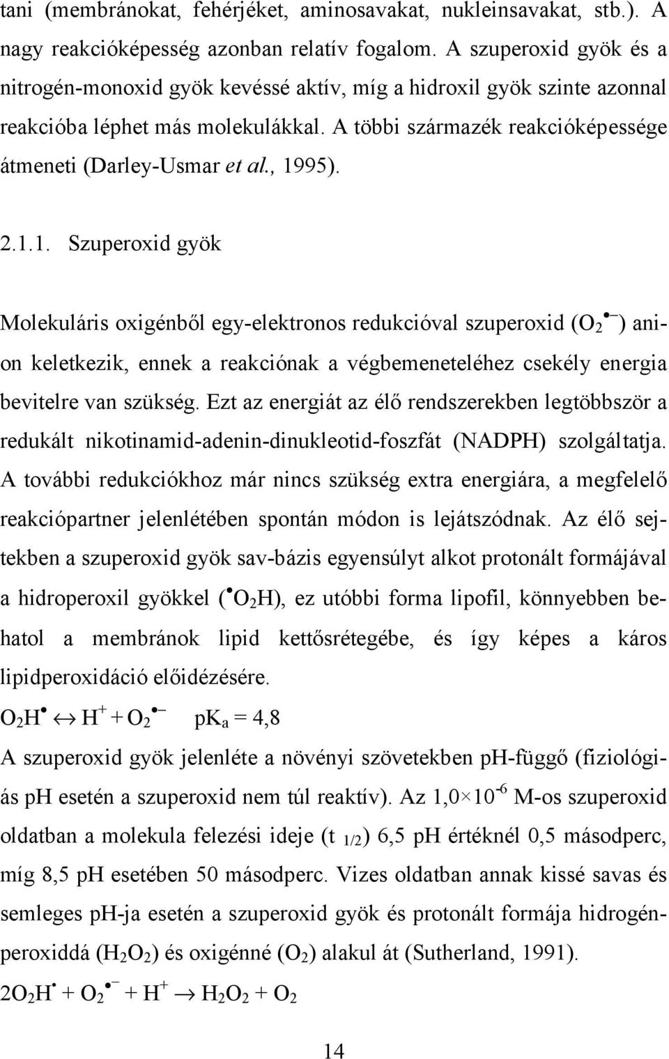 , 1995). 2.1.1. Szuperoxid gyök Molekuláris oxigénből egy-elektronos redukcióval szuperoxid (O 2 ) anion keletkezik, ennek a reakciónak a végbemeneteléhez csekély energia bevitelre van szükség.