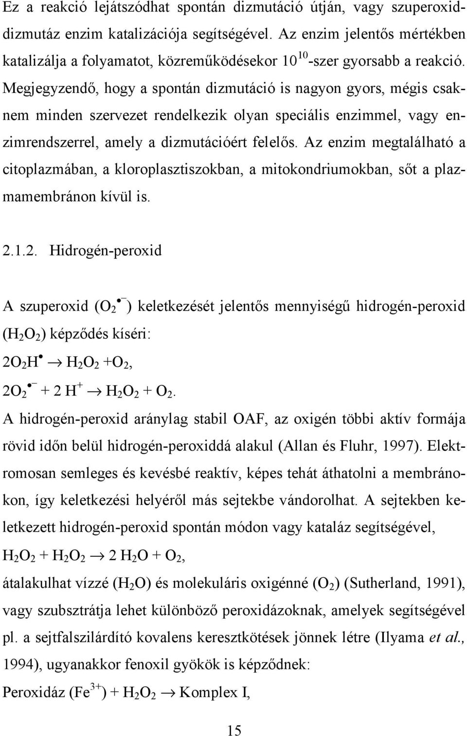 Megjegyzendő, hogy a spontán dizmutáció is nagyon gyors, mégis csaknem minden szervezet rendelkezik olyan speciális enzimmel, vagy enzimrendszerrel, amely a dizmutációért felelős.