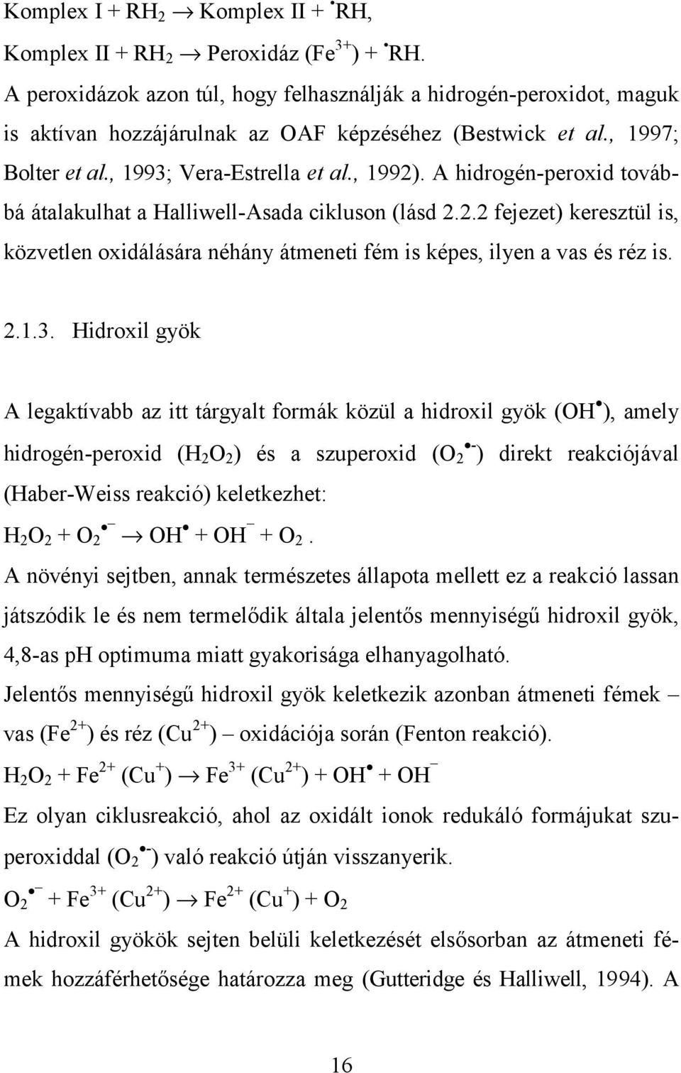 A hidrogén-peroxid továbbá átalakulhat a Halliwell-Asada cikluson (lásd 2.2.2 fejezet) keresztül is, közvetlen oxidálására néhány átmeneti fém is képes, ilyen a vas és réz is. 2.1.3.