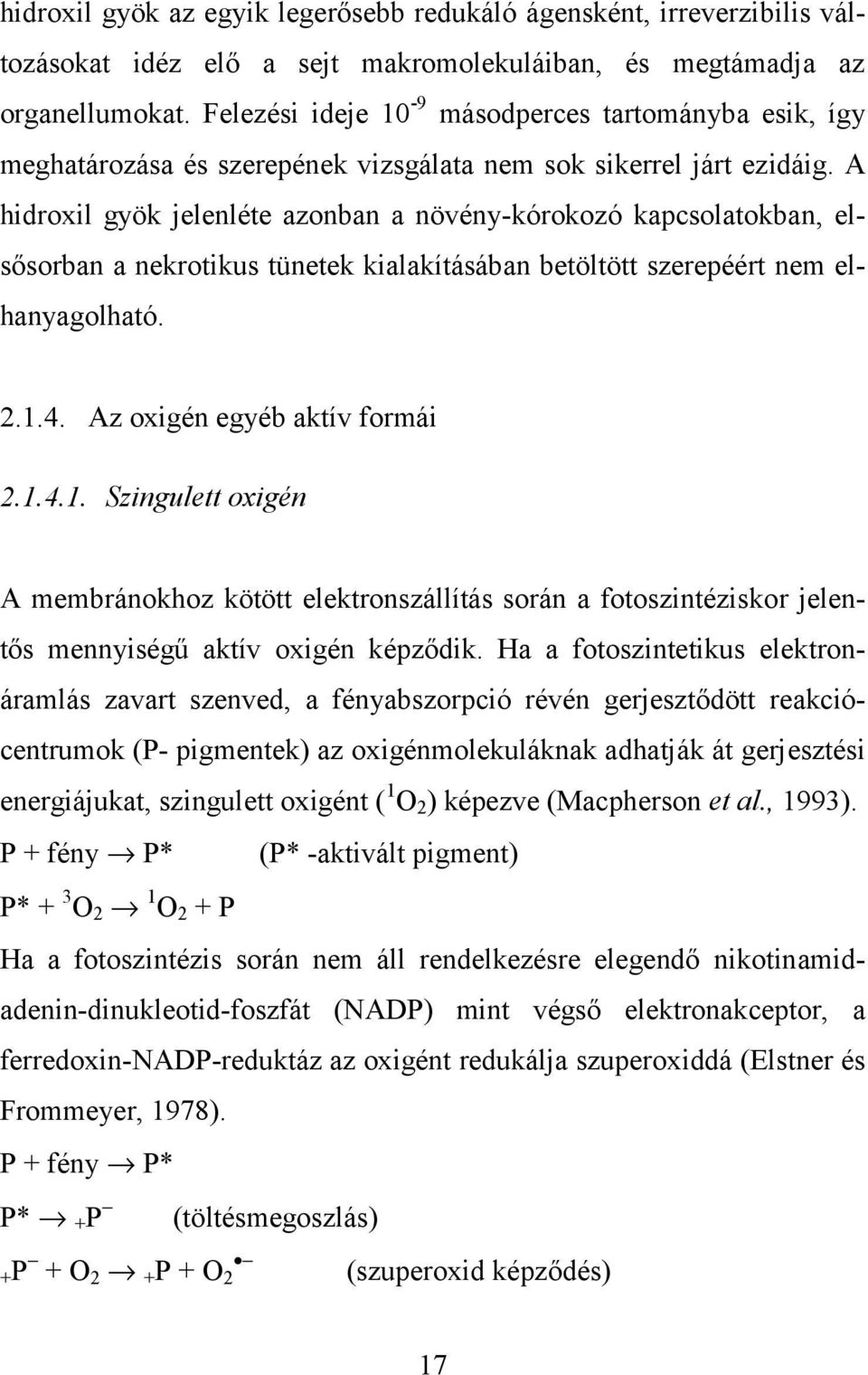 A hidroxil gyök jelenléte azonban a növény-kórokozó kapcsolatokban, elsősorban a nekrotikus tünetek kialakításában betöltött szerepéért nem elhanyagolható. 2.1.