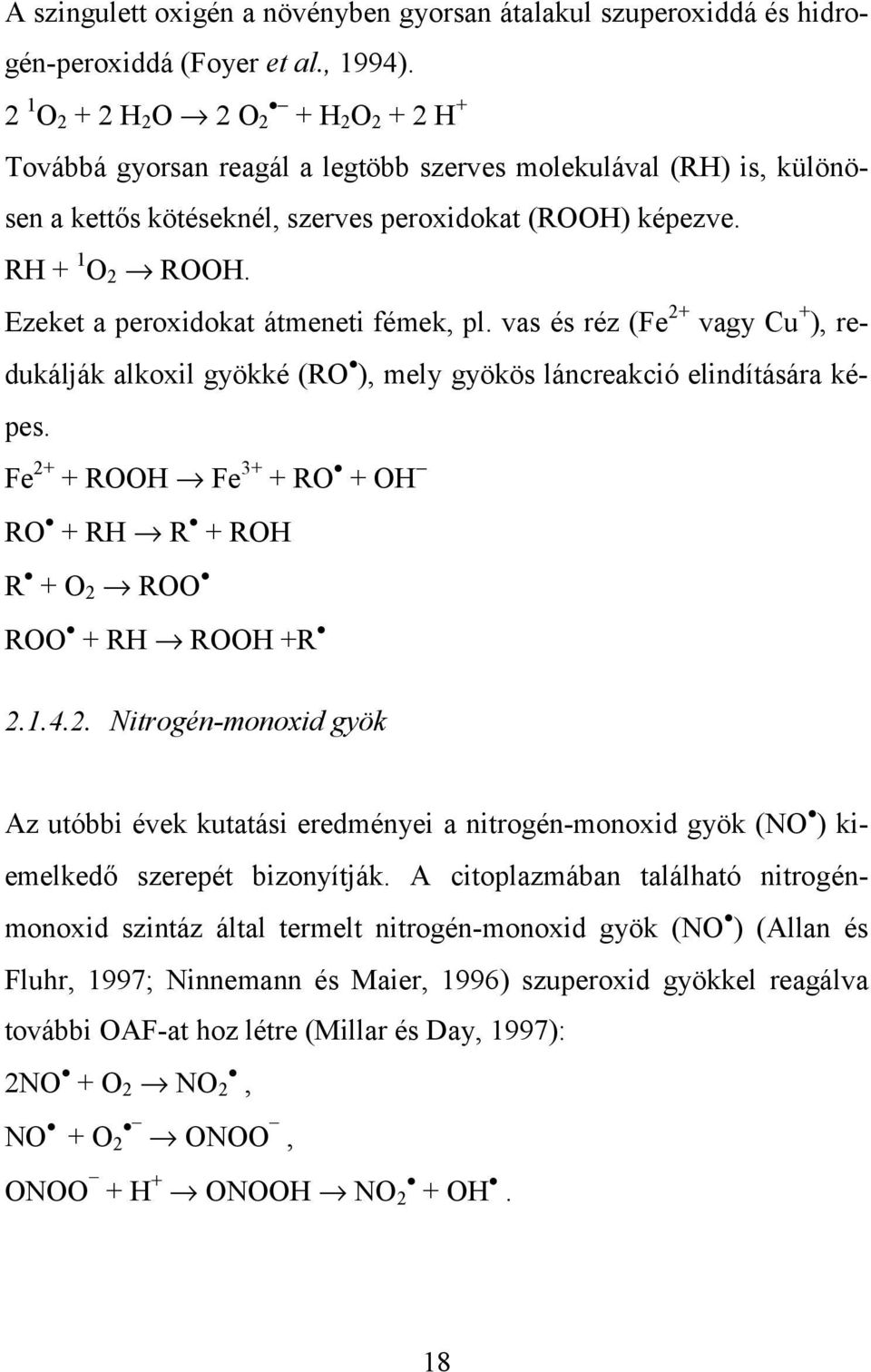 Ezeket a peroxidokat átmeneti fémek, pl. vas és réz (Fe 2+ vagy Cu + ), redukálják alkoxil gyökké (RO ), mely gyökös láncreakció elindítására képes.