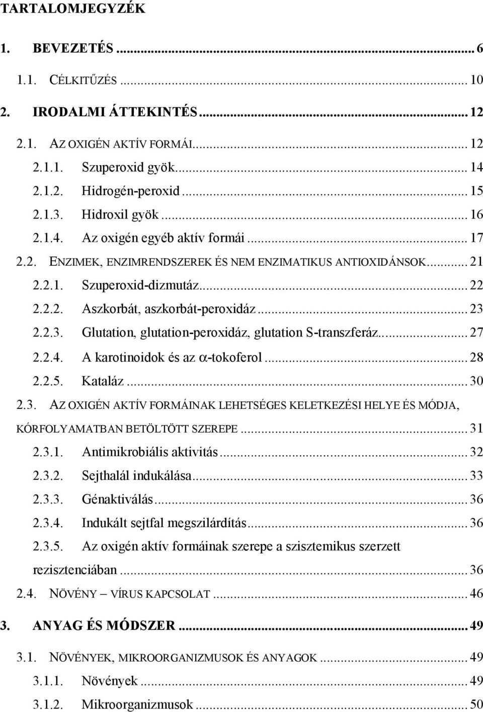 2.2.3. Glutation, glutation-peroxidáz, glutation S-transzferáz... 27 2.2.4. A karotinoidok és az α-tokoferol... 28 2.2.5. Kataláz... 30 2.3. AZ OXIGÉN AKTÍV FORMÁINAK LEHETSÉGES KELETKEZÉSI HELYE ÉS MÓDJA, KÓRFOLYAMATBAN BETÖLTÖTT SZEREPE.