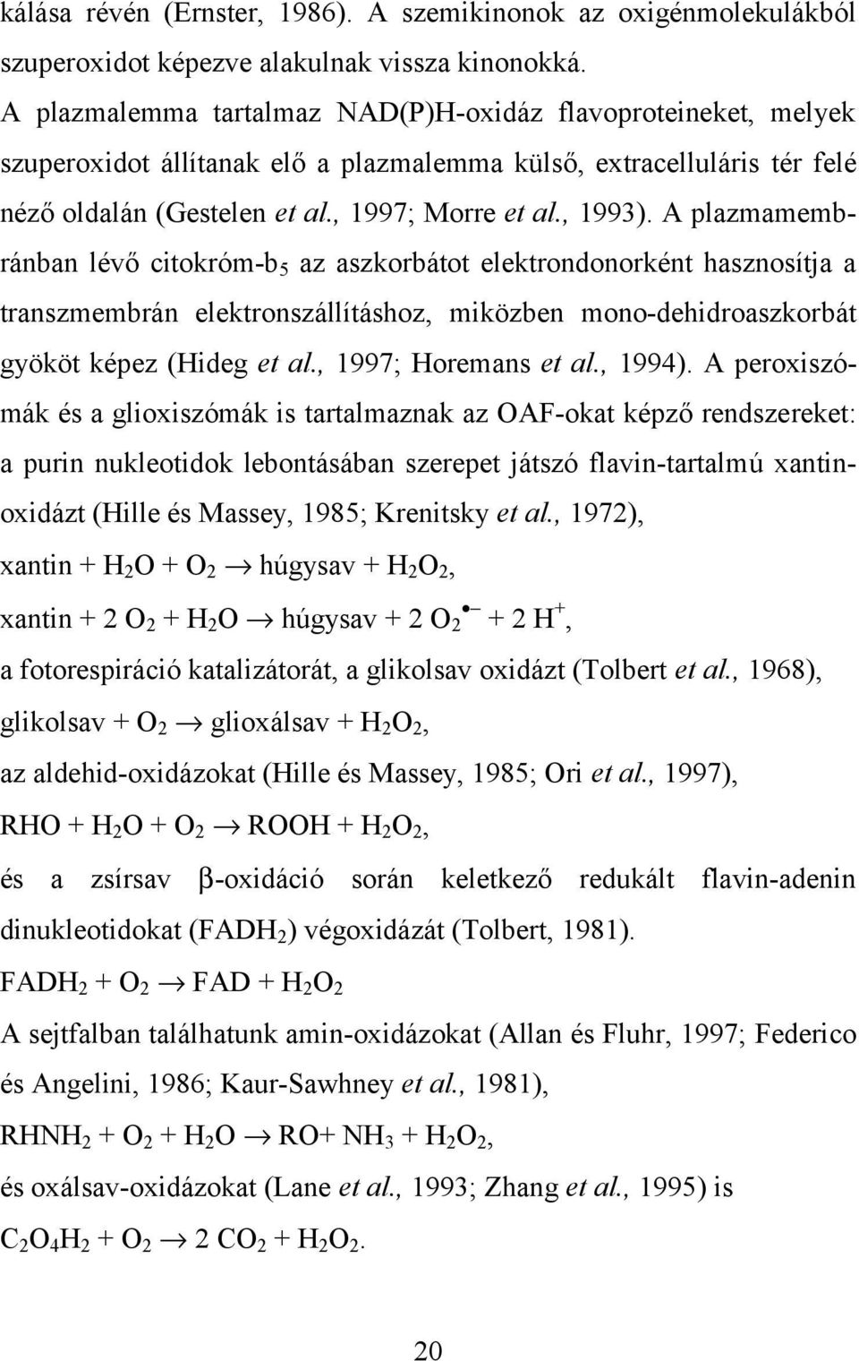 A plazmamembránban lévő citokróm-b 5 az aszkorbátot elektrondonorként hasznosítja a transzmembrán elektronszállításhoz, miközben mono-dehidroaszkorbát gyököt képez (Hideg et al., 1997; Horemans et al.