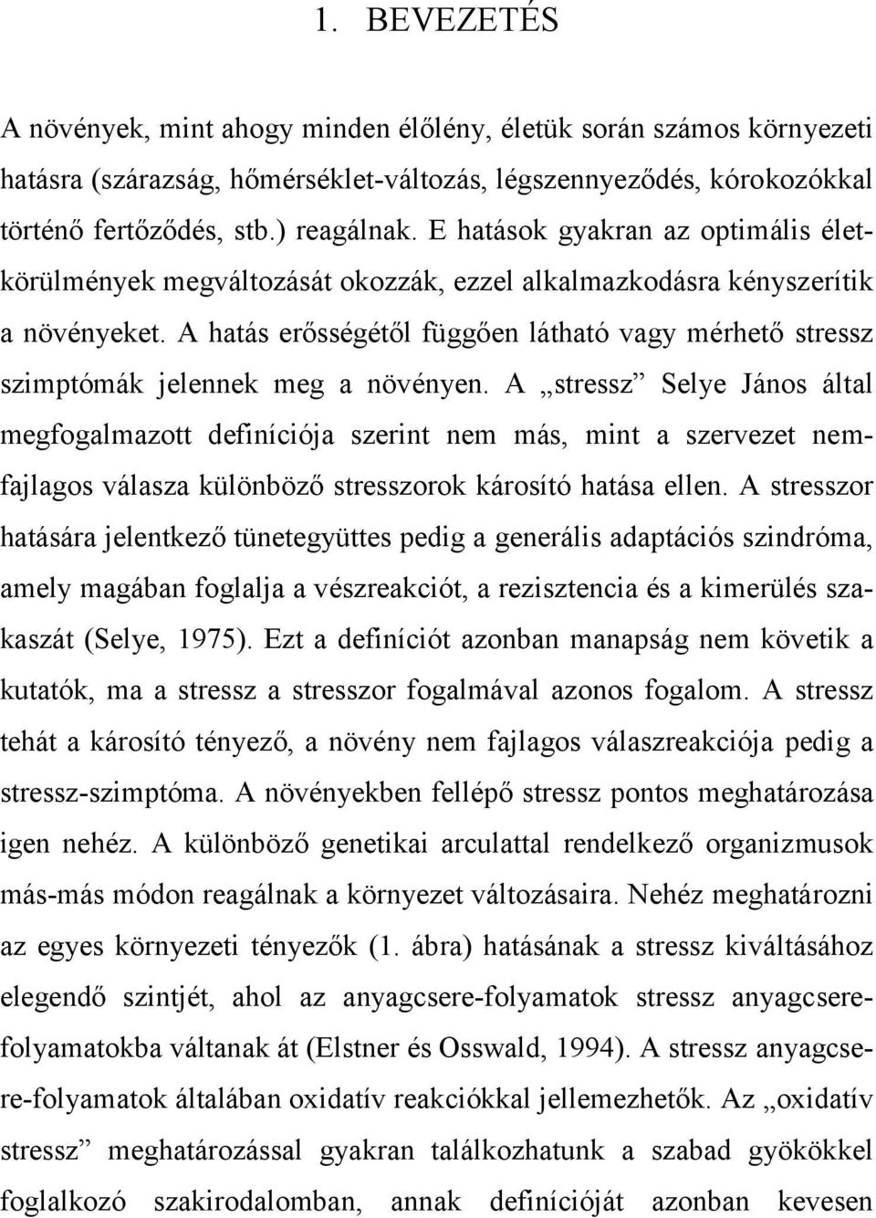 A hatás erősségétől függően látható vagy mérhető stressz szimptómák jelennek meg a növényen.