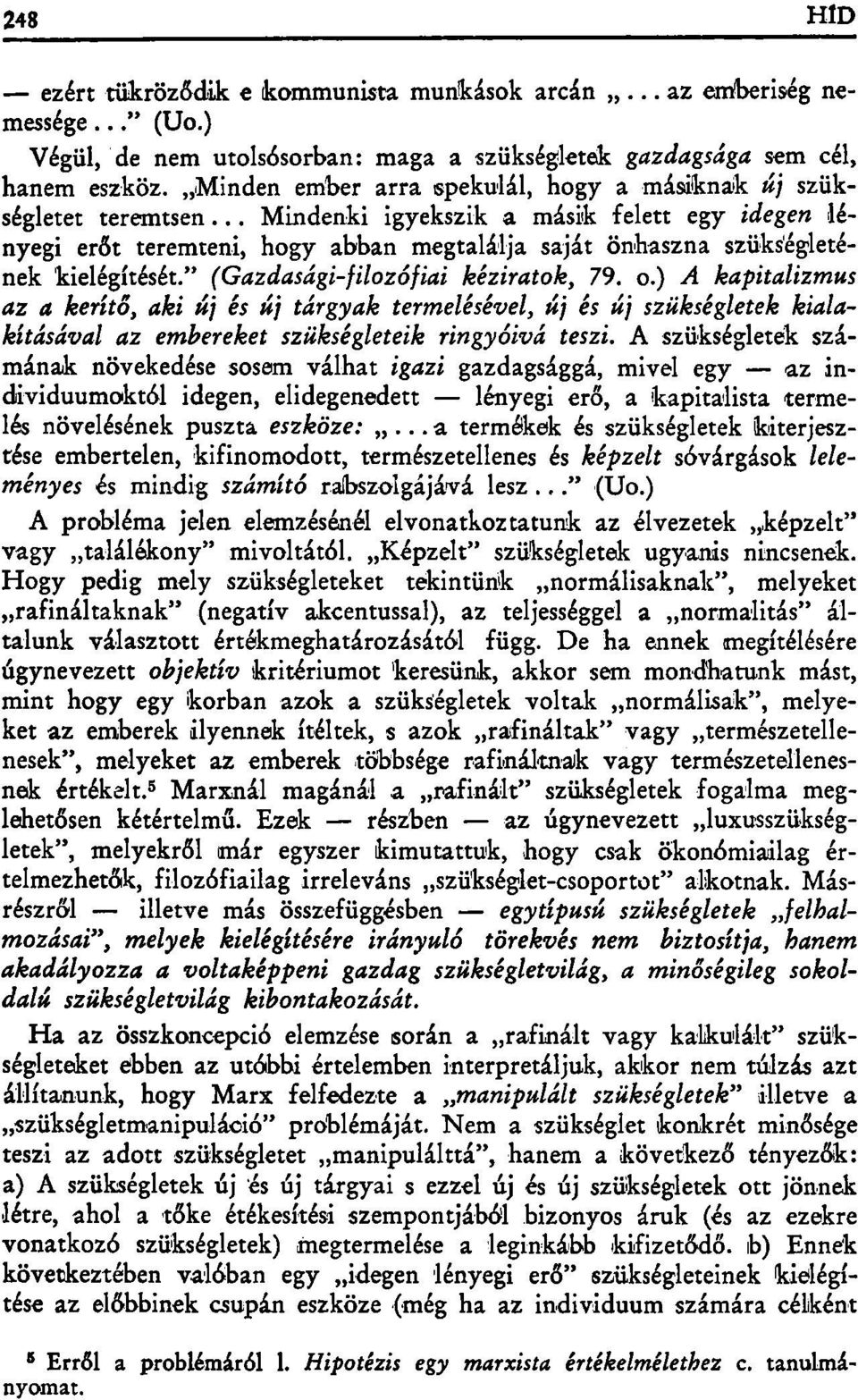 .. Mindenki igyekszik a másik felett egy idegen lényegi erőt teremteni, hogy abban megtalálja saját önhaszna szükségletének kielégítését." (Gazdasági-filozófiai kéziratok, 79. o.