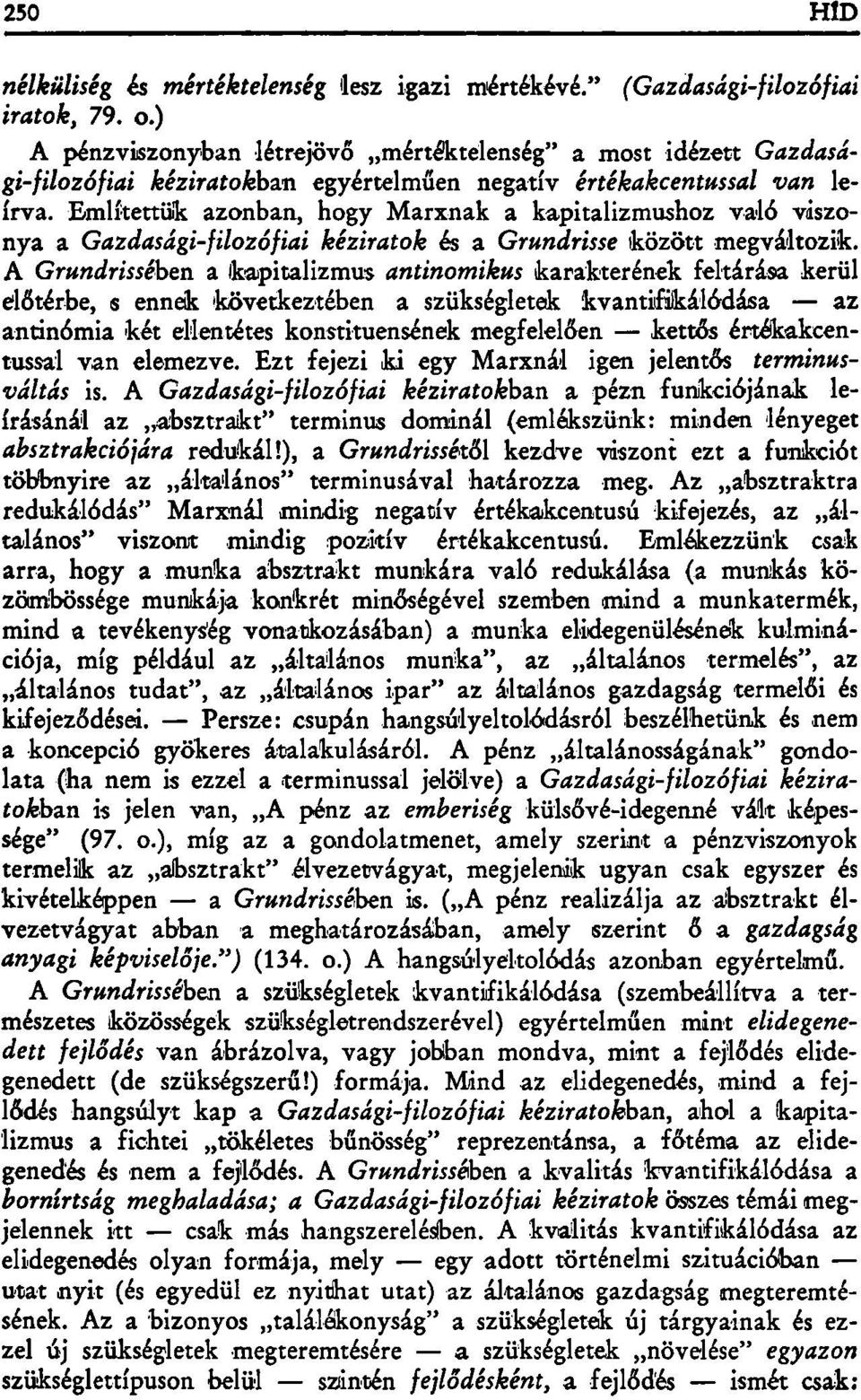 Említettük azonban, hogy Marxnak a kapitalizmushoz való viszonya a Gazdasági-filozófiai kéziratok és a Grundrisse között megváltozik.