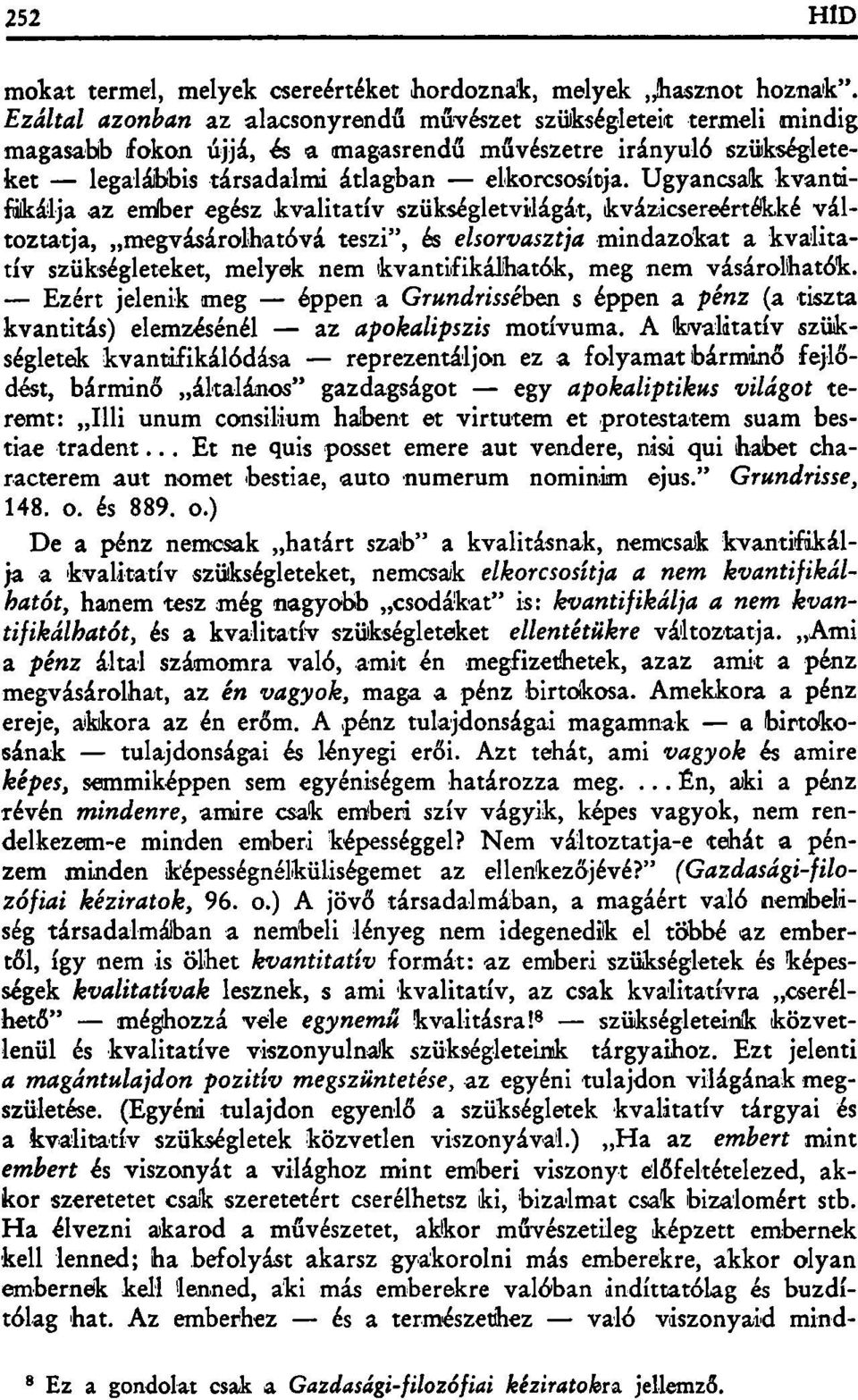 Ugyancsak kvantiíikálja az ember egész kvalitatív szükségletvilágát, kvázicsereértéfeké változtatja, megvásárolhatóvá teszi", ós elsorvasztja mindazokat a kvalitatív szükségleteket, melyek nem