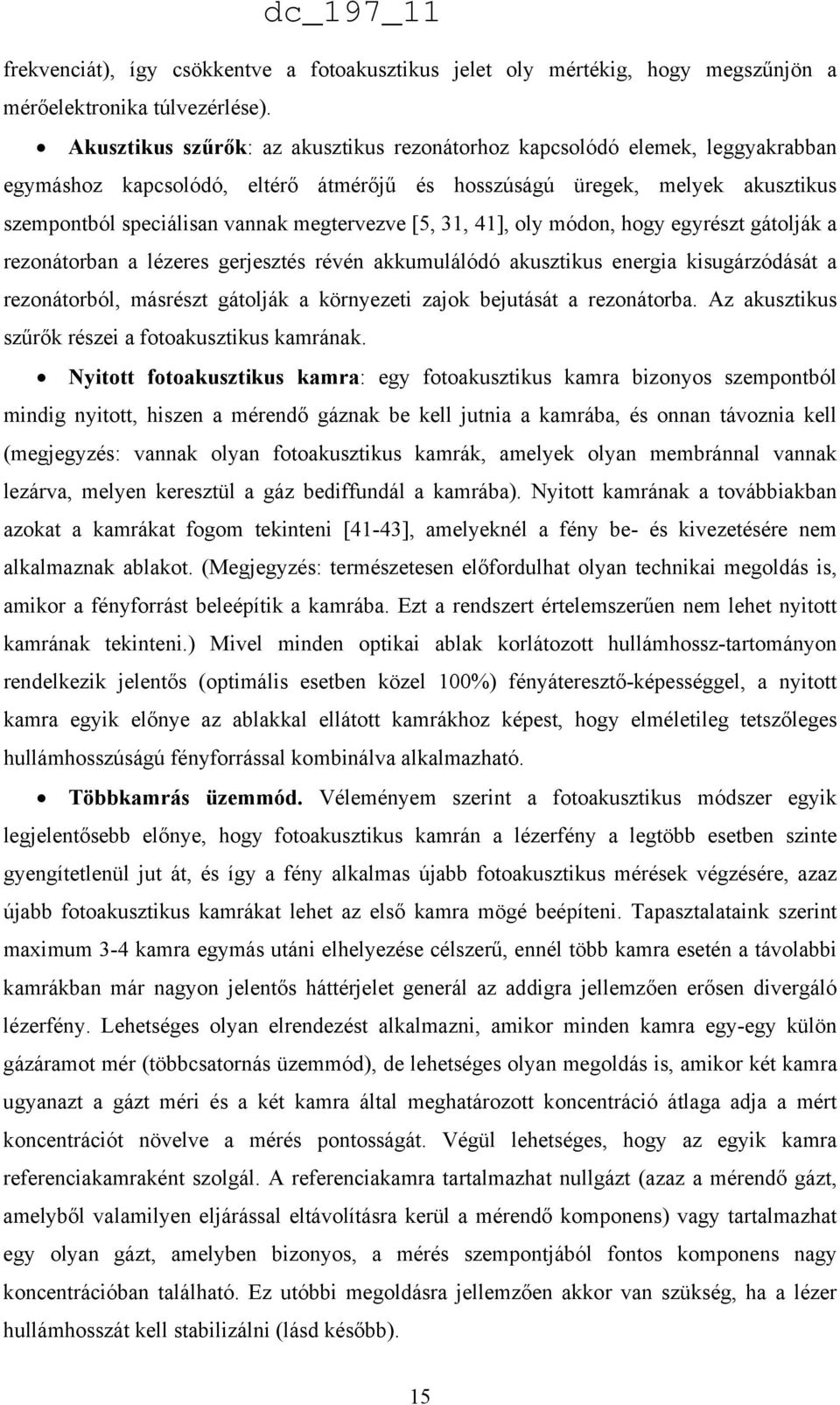 [5, 31, 41], oly módon, hogy egyrészt gátolják a rezonátorban a lézeres gerjesztés révén akkumulálódó akusztikus energia kisugárzódását a rezonátorból, másrészt gátolják a környezeti zajok bejutását