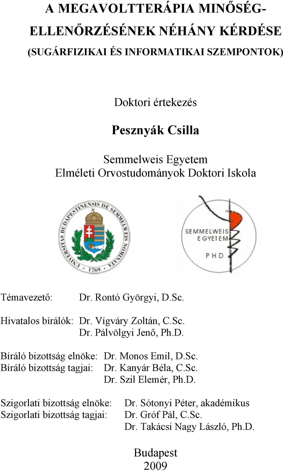 D. Bíráló bizottság elnöke: Dr. Monos Emil, D.Sc. Bíráló bizottság tagjai: Dr. Kanyár Béla, C.Sc. Dr. Szil Elemér, Ph.D. Szigorlati bizottság elnöke: Szigorlati bizottság tagjai: Dr.