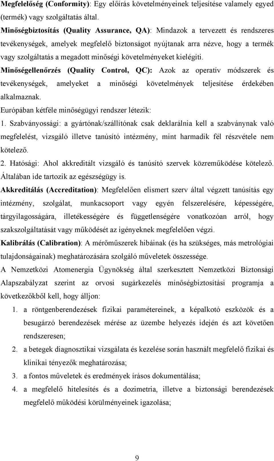 követelményeket kielégíti. Minőségellenőrzés (Quality Control, QC): Azok az operatív módszerek és tevékenységek, amelyeket a minőségi követelmények teljesítése érdekében alkalmaznak.