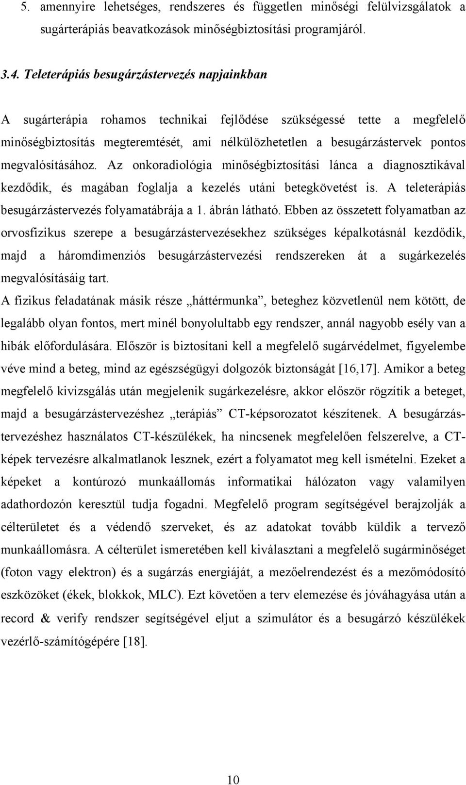 megvalósításához. Az onkoradiológia minőségbiztosítási lánca a diagnosztikával kezdődik, és magában foglalja a kezelés utáni betegkövetést is. A teleterápiás besugárzástervezés folyamatábrája a 1.