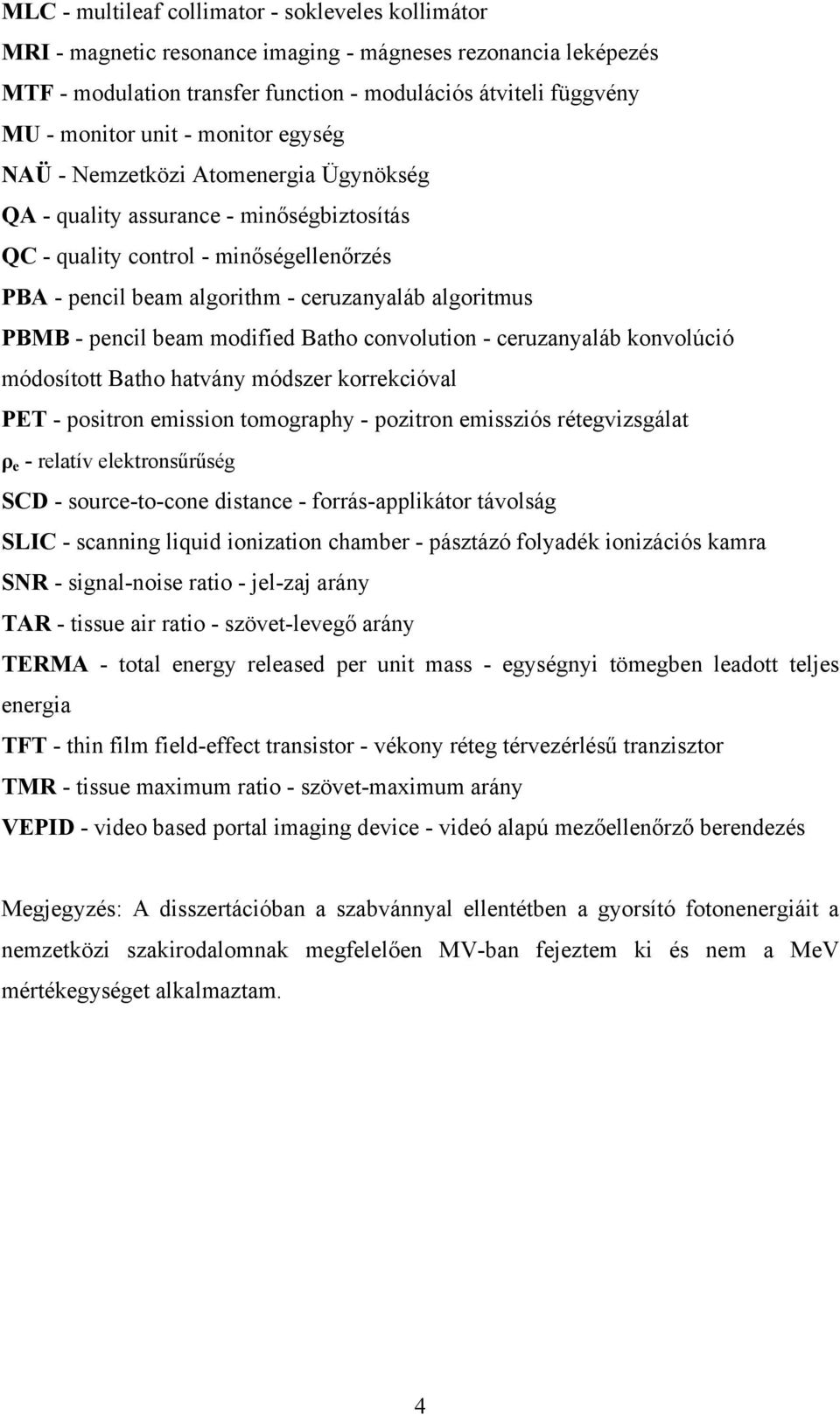 - pencil beam modified Batho convolution - ceruzanyaláb konvolúció módosított Batho hatvány módszer korrekcióval PET - positron emission tomography - pozitron emissziós rétegvizsgálat ρ e - relatív