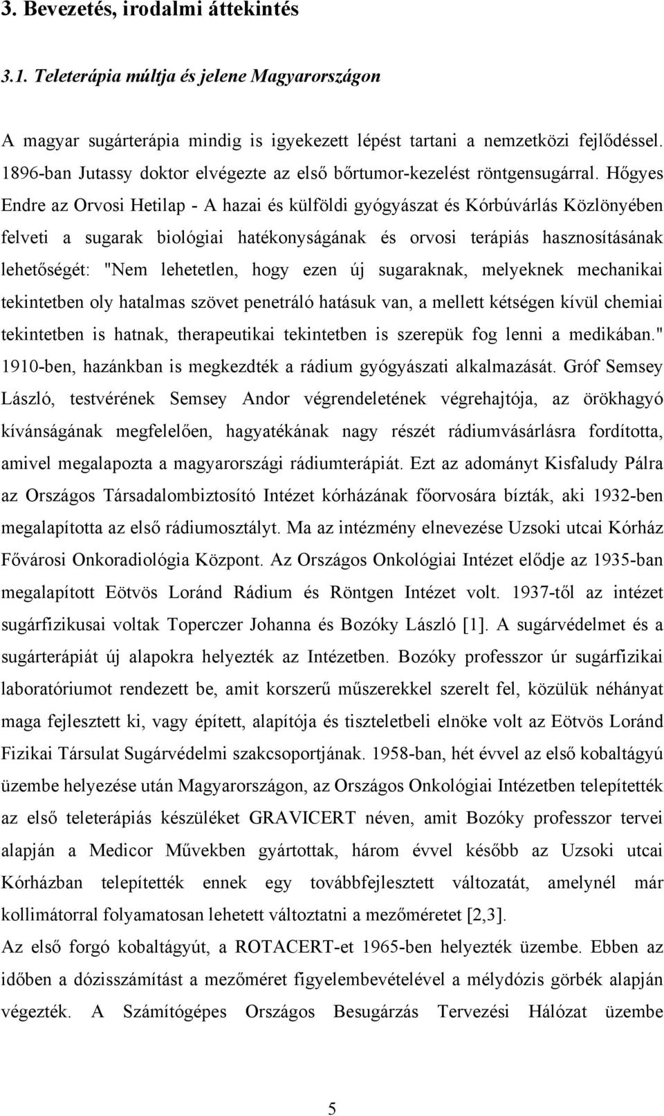 Hőgyes Endre az Orvosi Hetilap - A hazai és külföldi gyógyászat és Kórbúvárlás Közlönyében felveti a sugarak biológiai hatékonyságának és orvosi terápiás hasznosításának lehetőségét: "Nem lehetetlen,