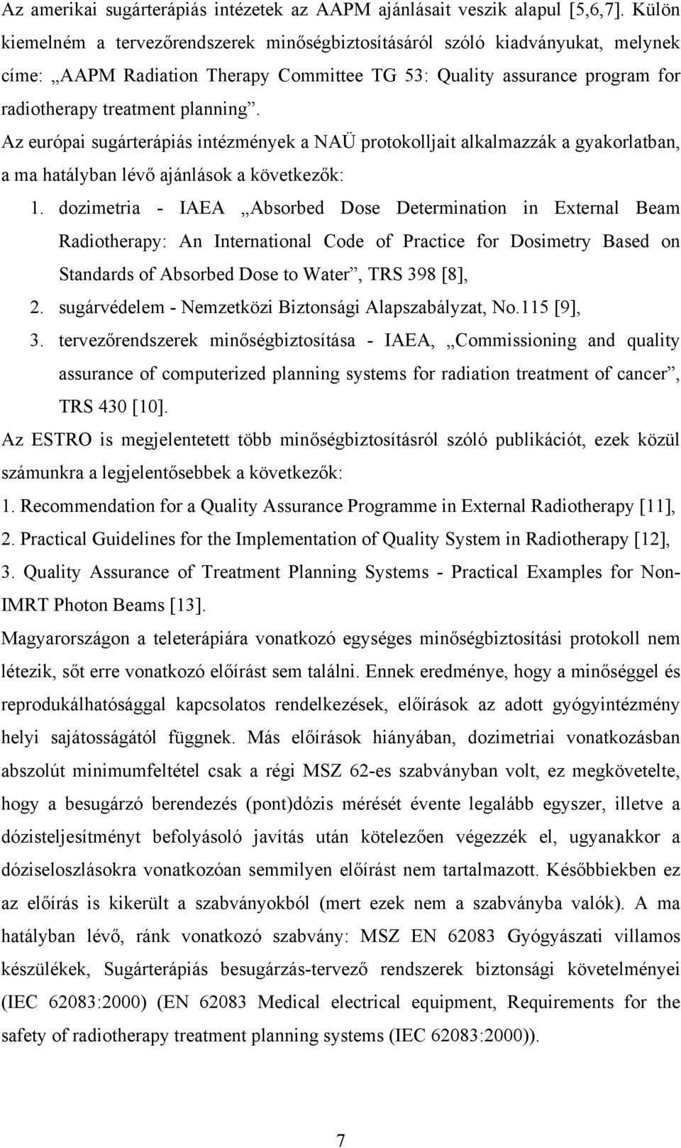 Az európai sugárterápiás intézmények a NAÜ protokolljait alkalmazzák a gyakorlatban, a ma hatályban lévő ajánlások a következők: 1.