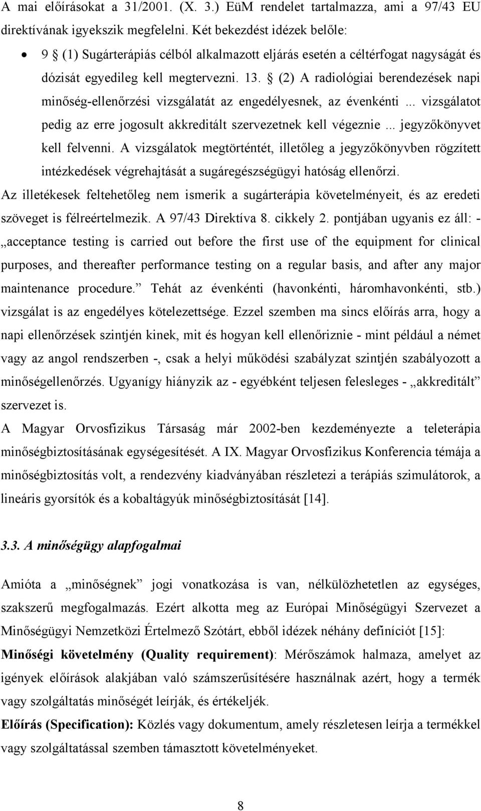 (2) A radiológiai berendezések napi minőség-ellenőrzési vizsgálatát az engedélyesnek, az évenkénti... vizsgálatot pedig az erre jogosult akkreditált szervezetnek kell végeznie.