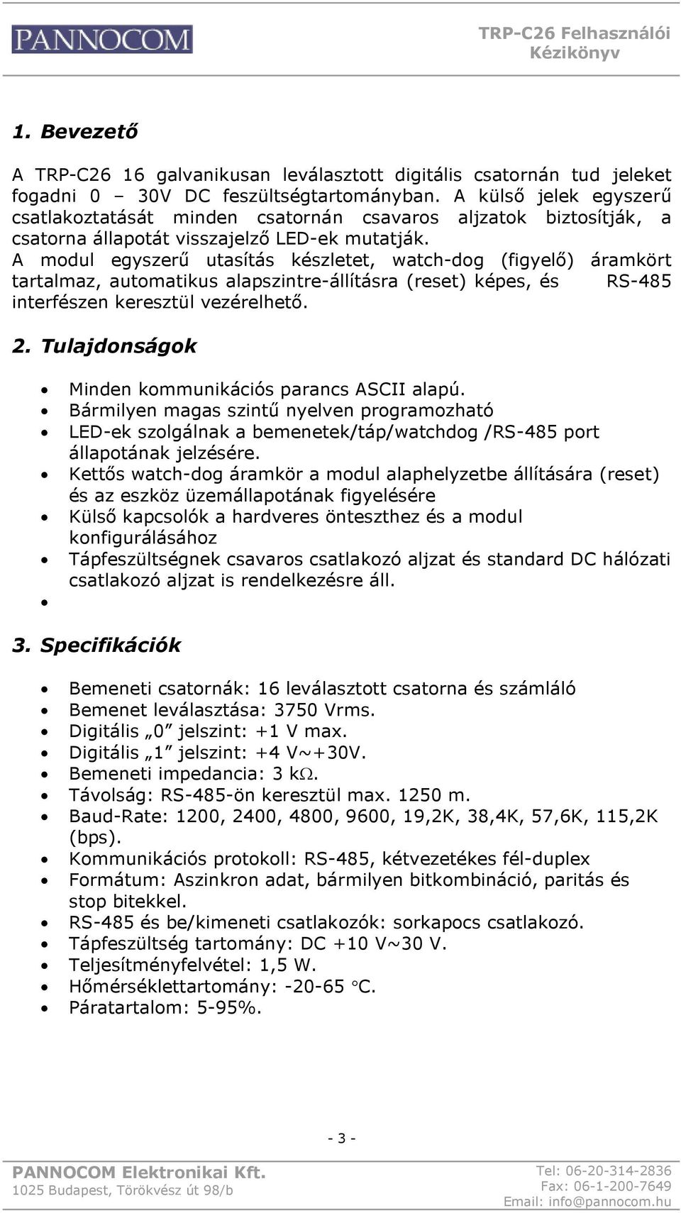 A modul egyszerű utasítás készletet, watch-dog (figyelő) áramkört tartalmaz, automatikus alapszintre-állításra (reset) képes, és RS-485 interfészen keresztül vezérelhető. 2.