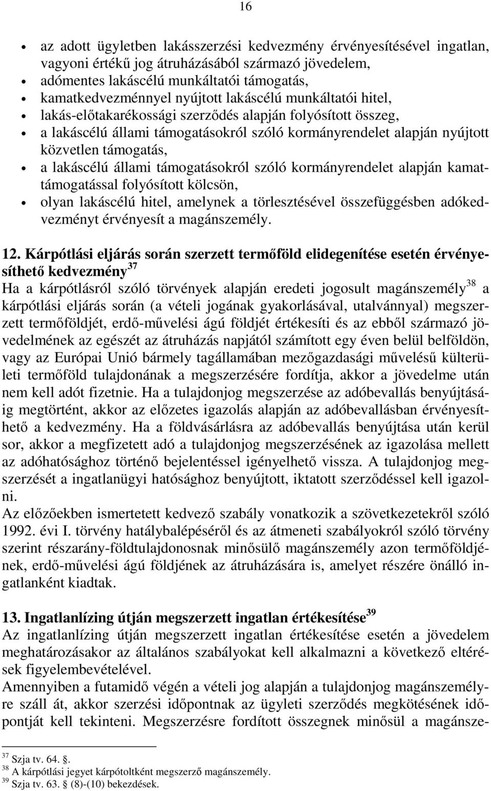 állami támogatásokról szóló kormányrendelet alapján kamattámogatással folyósított kölcsön, olyan lakáscélú hitel, amelynek a törlesztésével összefüggésben adókedvezményt érvényesít a magánszemély. 12.