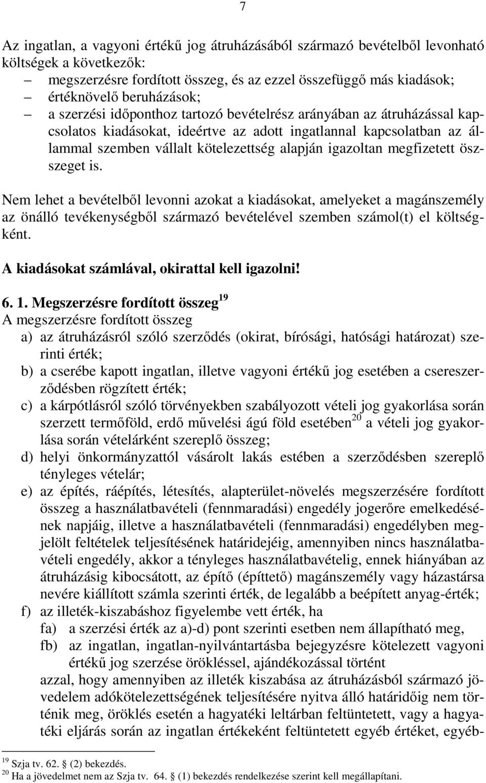 megfizetett öszszeget is. Nem lehet a bevételbıl levonni azokat a kiadásokat, amelyeket a magánszemély az önálló tevékenységbıl származó bevételével szemben számol(t) el költségként.