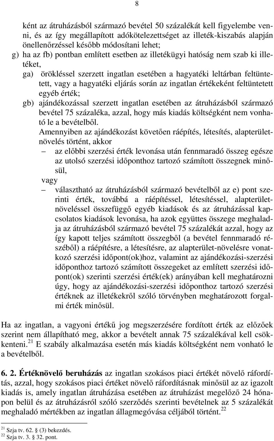 értékeként feltüntetett egyéb érték; gb) ajándékozással szerzett ingatlan esetében az átruházásból származó bevétel 75 százaléka, azzal, hogy más kiadás költségként nem vonható le a bevételbıl.