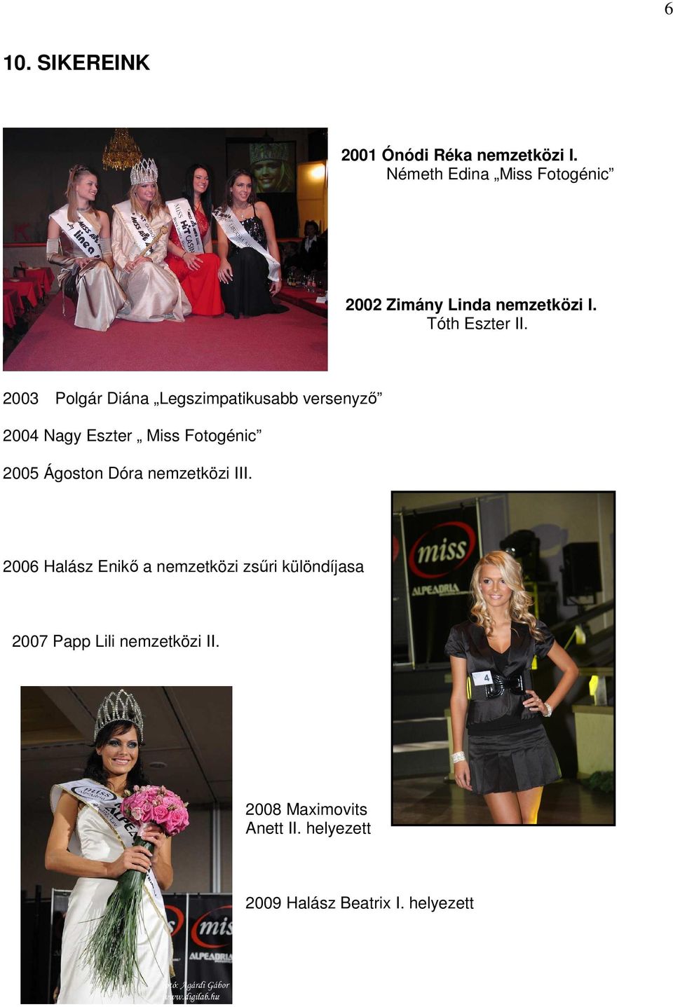 2003 Polgár Diána Legszimpatikusabb versenyzı 2004 Nagy Eszter Miss Fotogénic 2005 Ágoston Dóra