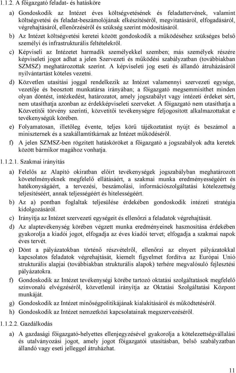 végrehajtásáról, ellenőrzéséről és szükség szerint módosításáról. b) Az Intézet költségvetési keretei között gondoskodik a működéséhez szükséges belső személyi és infrastrukturális feltételekről.