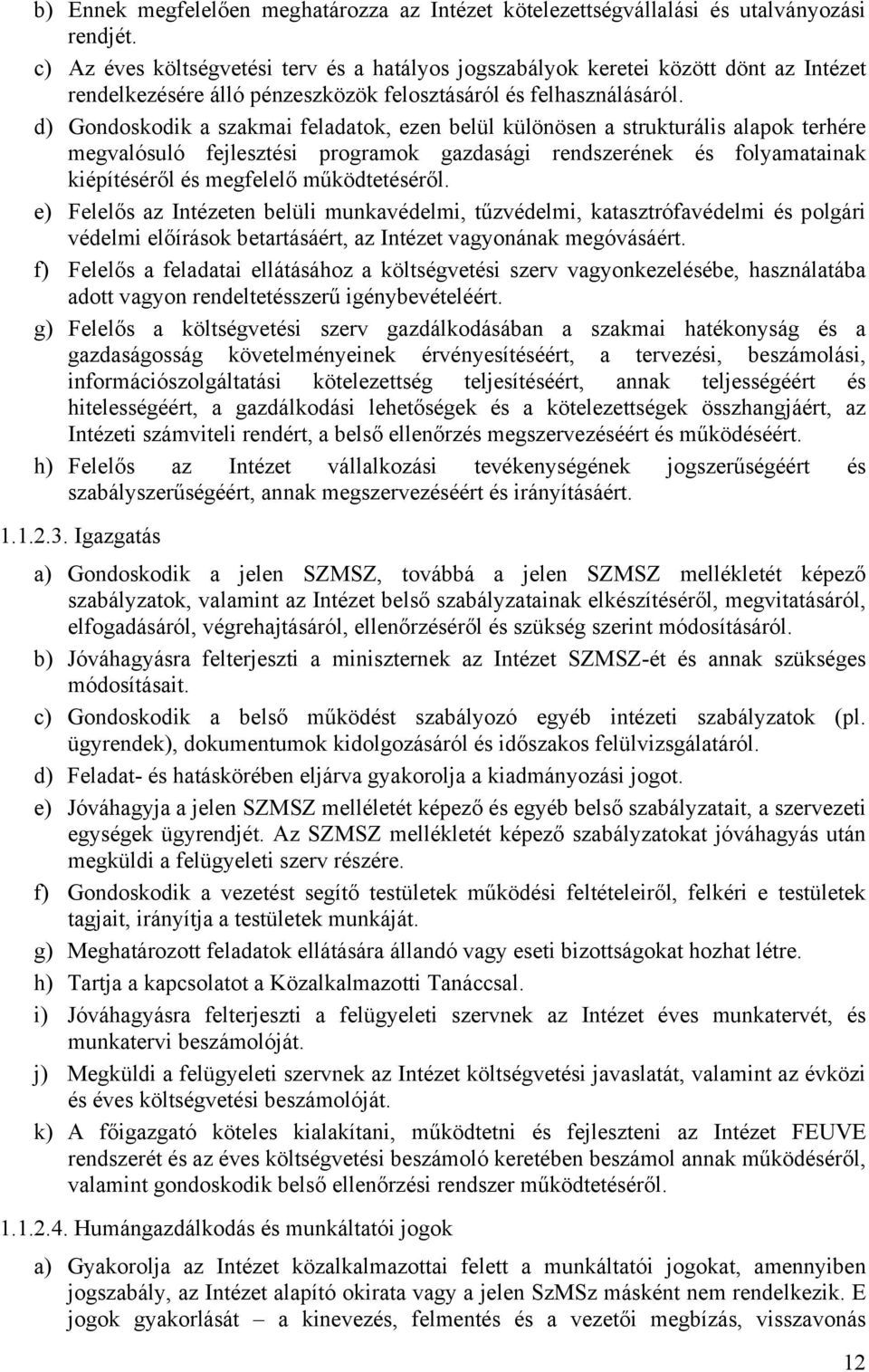 d) Gondoskodik a szakmai feladatok, ezen belül különösen a strukturális alapok terhére megvalósuló fejlesztési programok gazdasági rendszerének és folyamatainak kiépítéséről és megfelelő