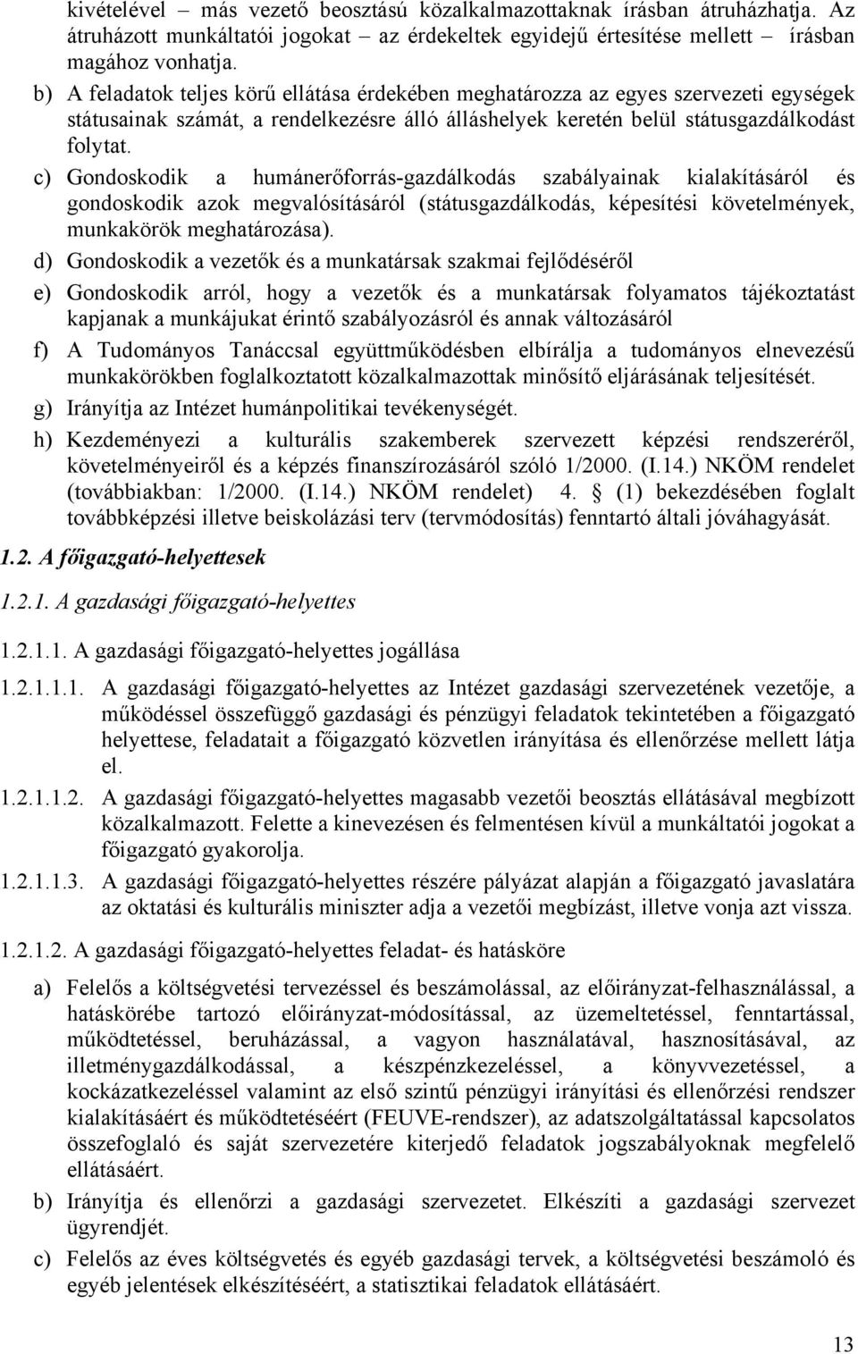 c) Gondoskodik a humánerőforrás-gazdálkodás szabályainak kialakításáról és gondoskodik azok megvalósításáról (státusgazdálkodás, képesítési követelmények, munkakörök meghatározása).