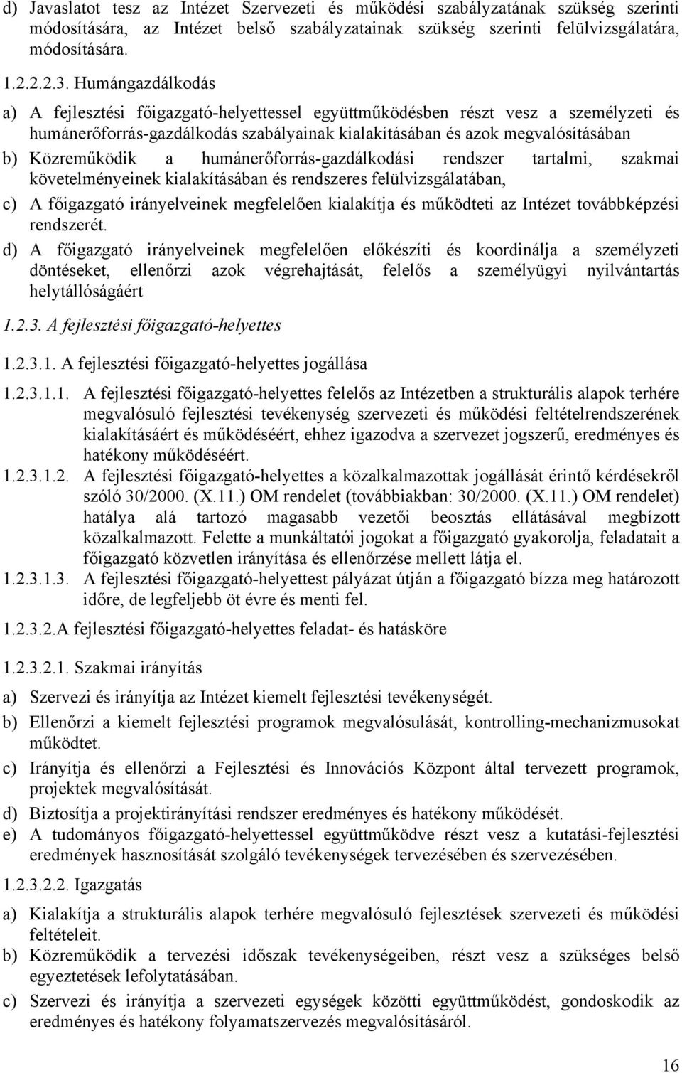 a humánerőforrás-gazdálkodási rendszer tartalmi, szakmai követelményeinek kialakításában és rendszeres felülvizsgálatában, c) A főigazgató irányelveinek megfelelően kialakítja és működteti az Intézet