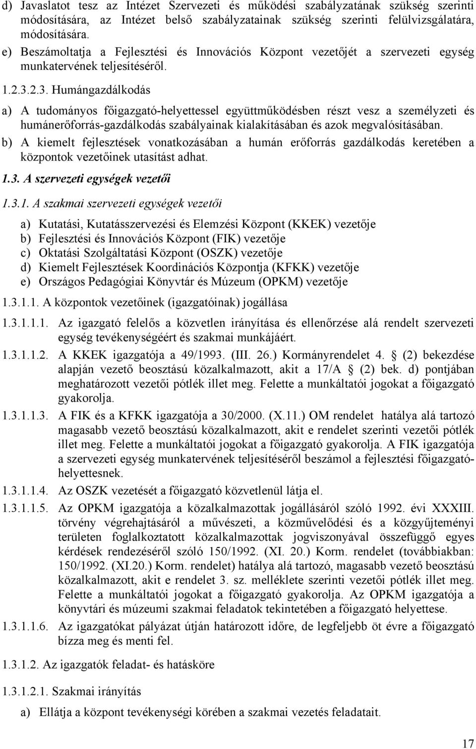 2.3. Humángazdálkodás a) A tudományos főigazgató-helyettessel együttműködésben részt vesz a személyzeti és humánerőforrás-gazdálkodás szabályainak kialakításában és azok megvalósításában.