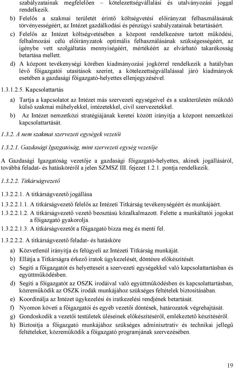 c) Felelős az Intézet költségvetésében a központ rendelkezésre tartott működési, felhalmozási célú előirányzatok optimális felhasználásának szükségességéért, az igénybe vett szolgáltatás