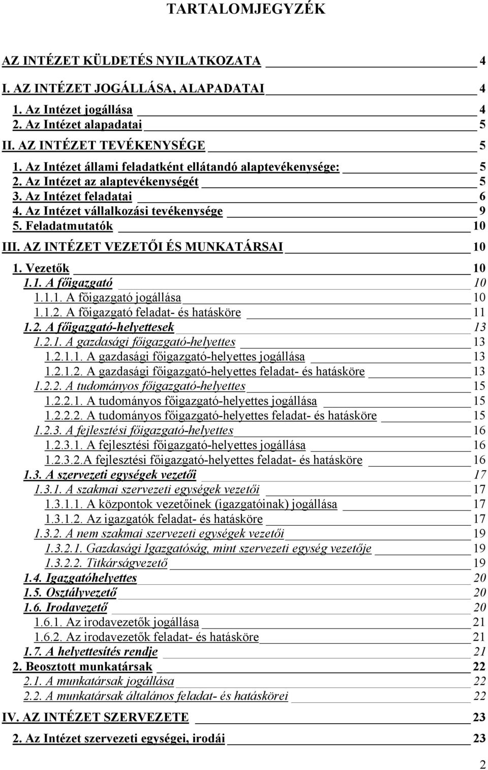 AZ INTÉZET VEZETŐI ÉS MUNKATÁRSAI 10 1. Vezetők 10 1.1. A főigazgató 10 1.1.1. A főigazgató jogállása 10 1.1.2. A főigazgató feladat- és hatásköre 11 1.2. A főigazgató-helyettesek 13 1.2.1. A gazdasági főigazgató-helyettes 13 1.