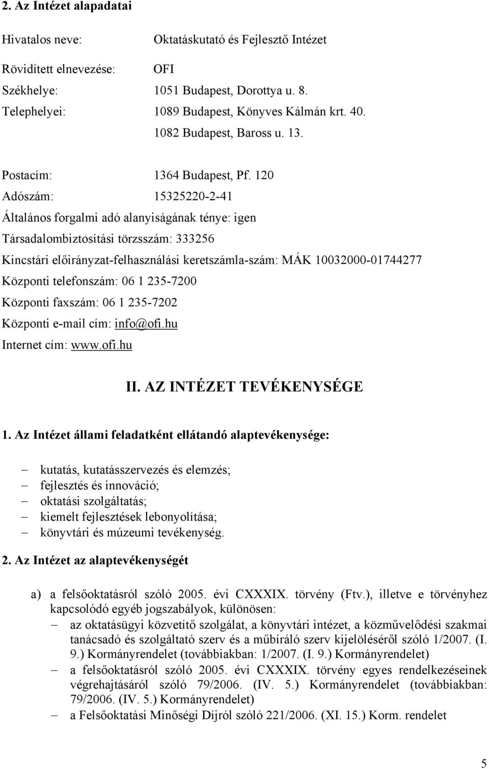 120 Adószám: 15325220-2-41 Általános forgalmi adó alanyiságának ténye: igen Társadalombiztosítási törzsszám: 333256 Kincstári előirányzat-felhasználási keretszámla-szám: MÁK 10032000-01744277