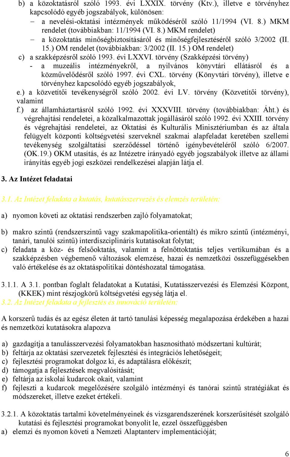 évi LXXVI. törvény (Szakképzési törvény) - a muzeális intézményekről, a nyilvános könyvtári ellátásról és a közművelődésről szóló 1997. évi CXL.